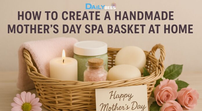 How to Create a Handmade Mother’s Day Spa Basket at Home Handmade Mother's Day Spa Basket at Home