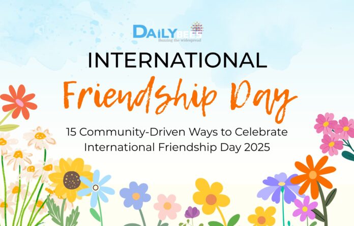 15 Community-Driven Ways to Celebrate International Friendship Day 2025