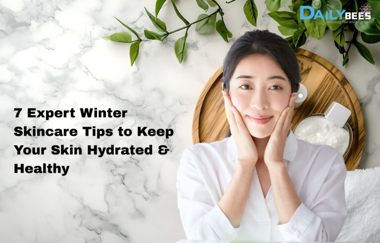 7 Expert Winter Skincare Tips to Keep Your Skin Hydrated & Healthy