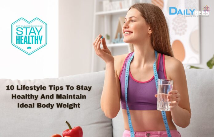 10 Lifestyle Tips To Stay Healthy And Maintain Ideal Body Weight 10 Lifestyle Tips To Stay Healthy And Maintain Ideal Body Weight