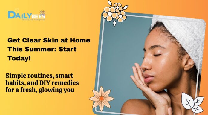 Get Clear Skin at Home This Summer: Start Today! Get Clear Skin at Home This Summer: Start Today!